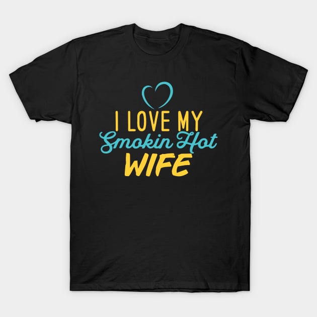 I Love My Smokin Hot Wife T-Shirt by pako-valor